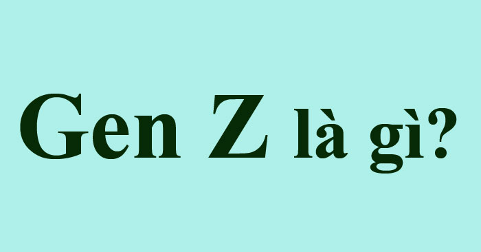 Gen Z là gì